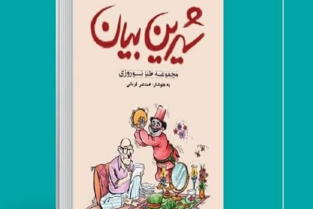 «كتاب شیرین بیان» با شعرها و نثرهای طنز نوروزی منتشر شد